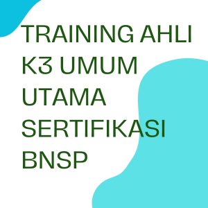 TRAINING AHLI K3 UMUM UTAMA SERTIFIKASI BNSP pelatihan ahli-k3-umum-utama-sertifikasi-bnsp online