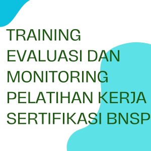 TRAINING EVALUASI DAN MONITORING PELATIHAN KERJA SERTIFIKASI BNSP