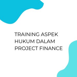 TRAINING ASPEK HUKUM DALAM PROJECT FINANCE pelatihan ASPEK HUKUM DALAM PROJECT FINANCE online