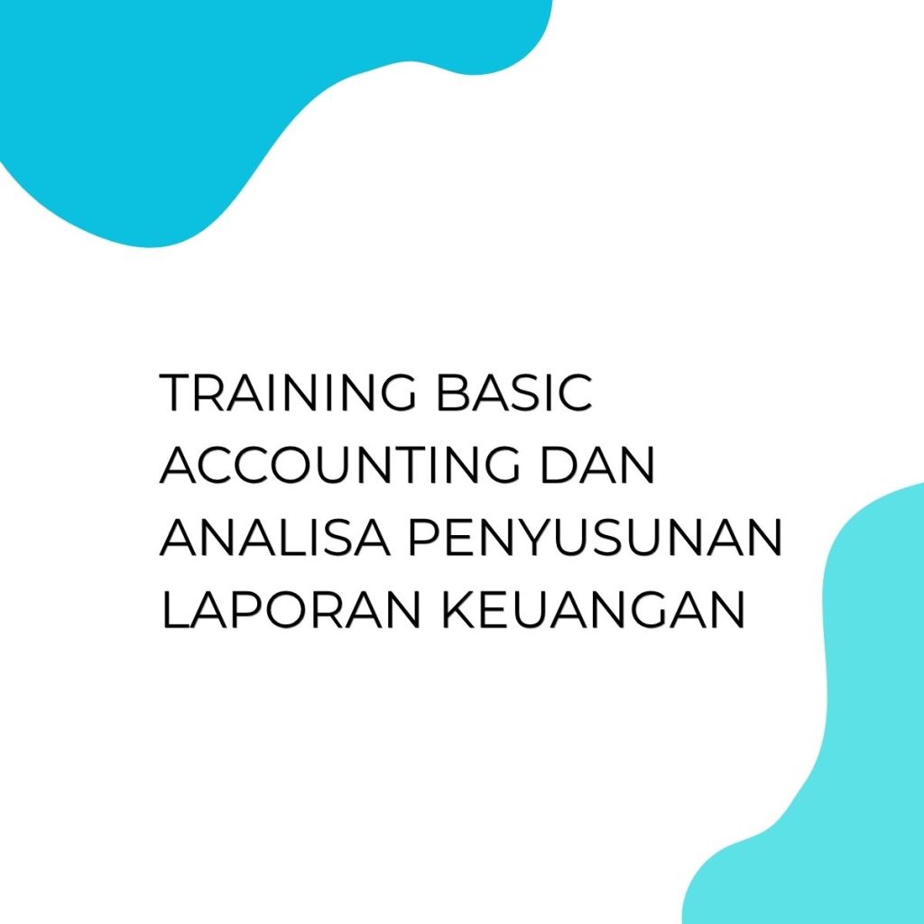 TRAINING BASIC ACCOUNTING DAN ANALISA PENYUSUNAN LAPORAN KEUANGAN pelatihan BASIC ACCOUNTING DAN ANALISA PENYUSUNAN LAPORAN KEUANGAN online
