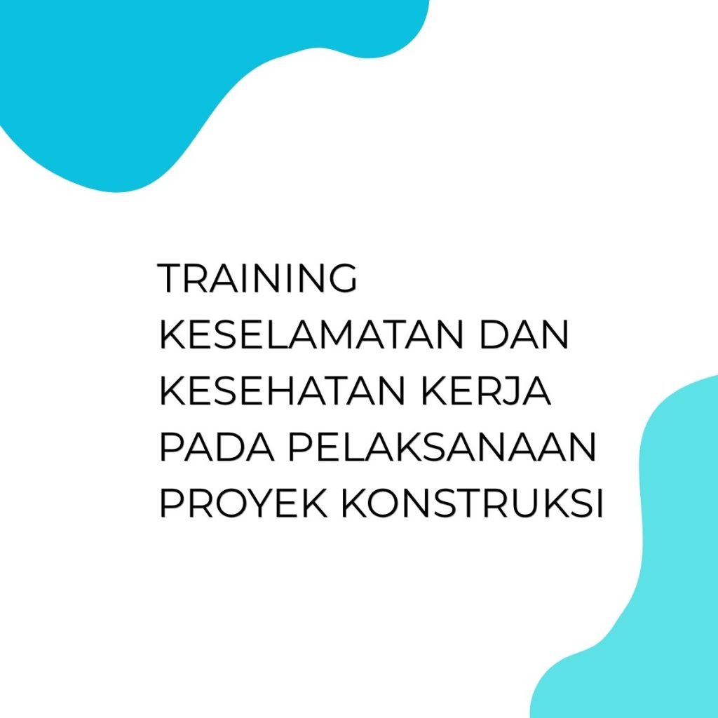TRAINING KESELAMATAN DAN KESEHATAN KERJA PADA PELAKSANAAN PROYEK KONSTRUKSI pelatihan KESELAMATAN DAN KESEHATAN KERJA PADA PELAKSANAAN PROYEK KONSTRUKSI online