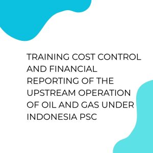 TRAINING COST CONTROL AND FINANCIAL REPORTING OF THE UPSTREAM OPERATION OF OIL AND GAS UNDER INDONESIA PSC